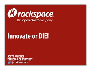 SCOTT SANCHEZ
DIRECTOR OF STRATEGY
@scottsanchez
Innovate or DIE!
 