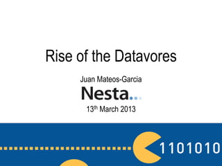 Rise of the Datavores
     Juan Mateos-Garcia


      13th March 2013
 