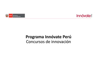 Programa Innóvate Perú
Concursos de innovación
 