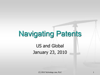 (C) 2010 Technology Law, PLLC 1 Navigating Patents US and Global January 23, 2010 