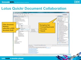 35




     Lotus Quickr Document Collaboration



     Filter document     Navigation bar:
     libraries,          • Forward/backwards
     subscribe to RSS    • Favorites
     document feeds      • Search
 