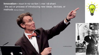cc- photo by Ed Schipul
Innovation-- noun in·no·va·tion ˌi-nə-ˈvā-shən
: the act or process of introducing new ideas, devices, or
methods (Merriam-Webster)
 