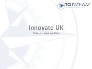 Innovate UK
Frequently asked questions
 