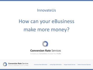 InnovateUs

How can your eBusiness
 make more money?
 