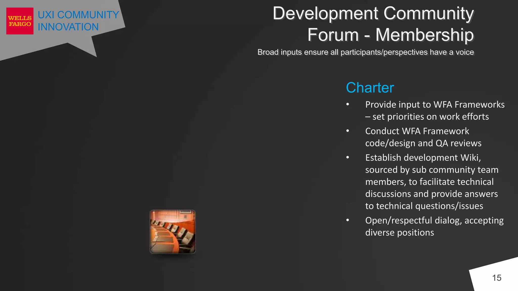 UXI COMMUNITY
INNOVATION
Development Community
Forum - Membership
15
Charter
• Provide input to WFA Frameworks
– set priorities on work efforts
• Conduct WFA Framework
code/design and QA reviews
• Establish development Wiki,
sourced by sub community team
members, to facilitate technical
discussions and provide answers
to technical questions/issues
• Open/respectful dialog, accepting
diverse positions
Broad inputs ensure all participants/perspectives have a voice
 