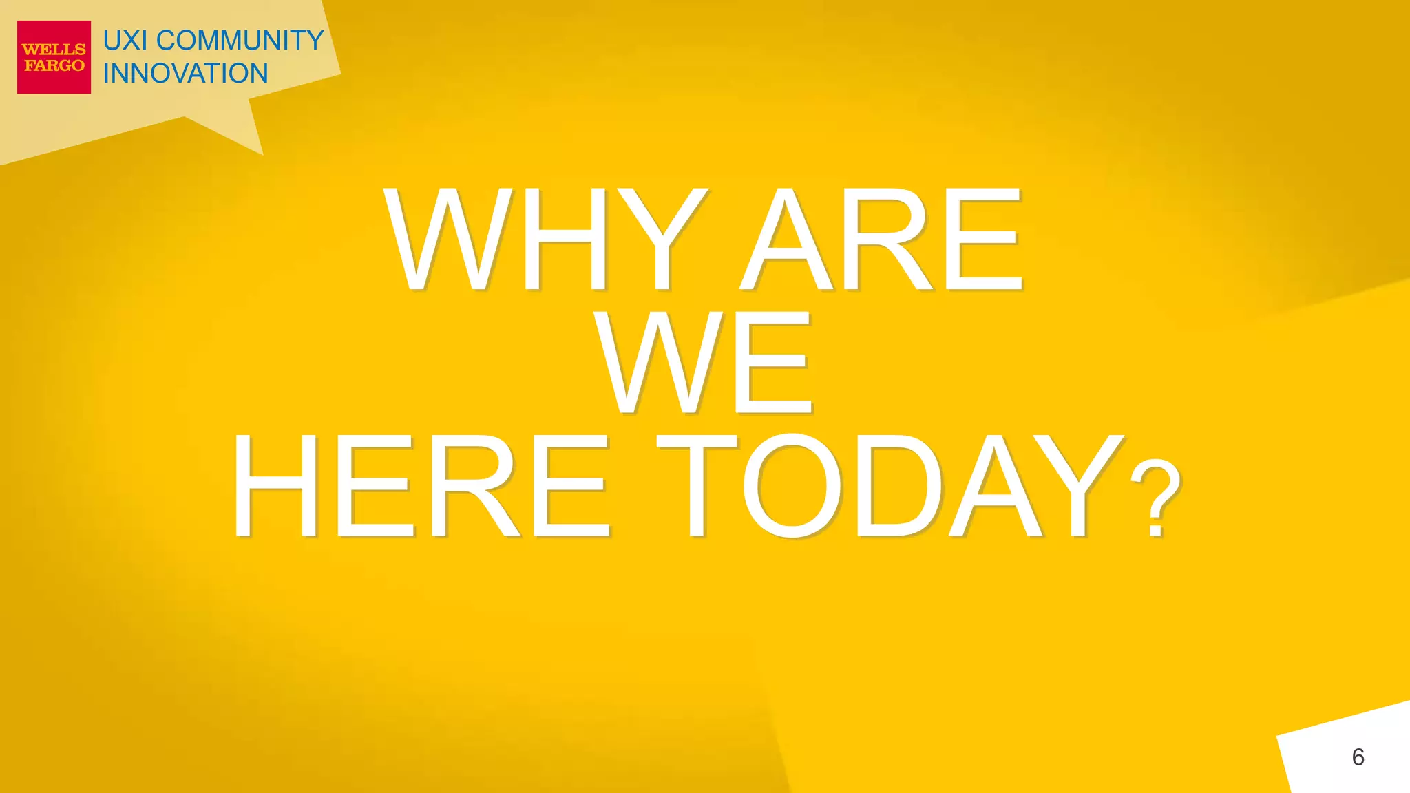 UXI COMMUNITY
INNOVATION
WHY ARE
WE
HERE TODAY?
6
 