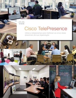 Cisco TelePresence
Utilize a telepresença para melhorar as cinco áreas
essenciais da sua organização
 