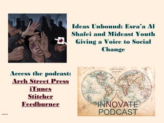 Access the podcast:
Arch Street Press
iTunes
Stitcher
Feedburner
Ideas Unbound: Esra’a Al
Shafei and Mideast Youth
Giving a Voice to Social
Change
 