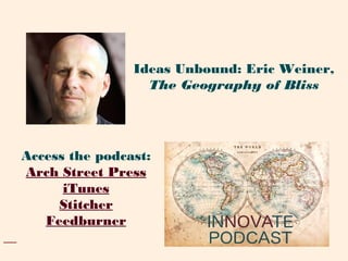 Access the podcast:
Arch Street Press
iTunes
Stitcher
Feedburner
Ideas Unbound: Eric Weiner,
The Geography of Bliss
 