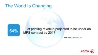 The World Is Changing
… of printing revenue projected to be under an
MPS contract by 201754%
 