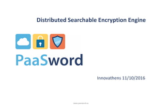 www.paasword.eu
Distributed Searchable Encryption Engine
Innovathens 11/10/2016
 