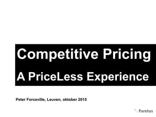 Competitive Pricing
A PriceLess Experience
Peter Forceville, Leuven, oktober 2015
 