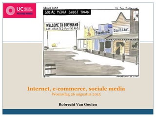 Internet, e-commerce, sociale media
Woensdag 26 augustus 2015
Robrecht Van Goolen
 