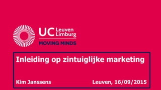 Inleiding op zintuiglijke marketing
Kim Janssens Leuven, 16/09/2015
 
