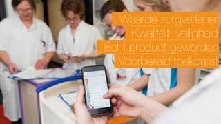 Waarde zorgverlener
Kwaliteit, veiligheid
Echt product geworden
Voorbereid toekomst
 