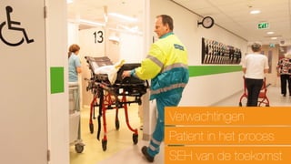 Verwachtingen
Patient in het proces
SEH van de toekomst
 