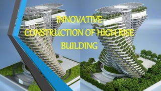 INNOVATIVE
CONSTRUCTION OF HIGH RISE
BUILDING
 
