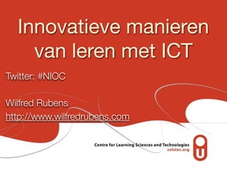 Innovatieve manieren
    van leren met ICT
Twitter: #NIOC

Wilfred Rubens
http://www.wilfredrubens.com
 