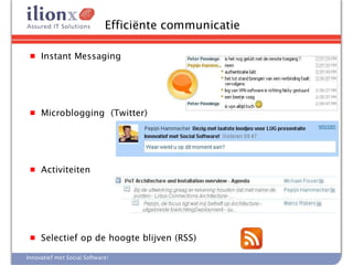 Efficiënte communicatie

 ■   Instant Messaging




 ■   Microblogging (Twitter)




 ■   Activiteiten




 ■   Selectief op de hoogte blijven (RSS)

Innovatief met Social Software!
 