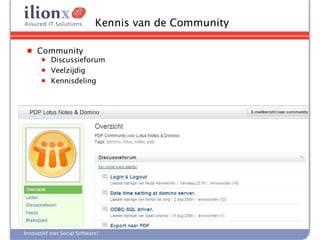 Kennis van de Community

 ■   Community
       ■   Discussieforum
       ■   Veelzijdig
       ■   Kennisdeling




Innovatief met Social Software!
 