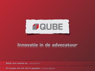 Innovatie in de advocatuur


Bekijk onze website op: www.qube.nl

En vergeet ons ook niet te googelen: bit.ly/googleons
 