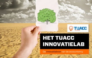 innovatielab




HET TUACC
INNOVATIELAB
De innovatiebron van de accountancy
 