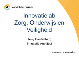 Innovatielab
Zorg, Onderwijs en
    Veiligheid
     Tony Hardenberg
    Innovatie Architect
 