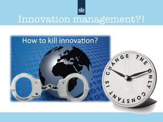 (c) Gustaaf.Vocking@power2improve.com www.power2improve.com
Innovation management?!
How$to$kill$innova,on?$
 