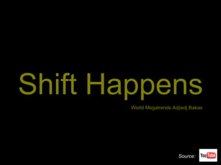 Shift Happens World  Megatrends  Adjiedj   Bakas Source: 