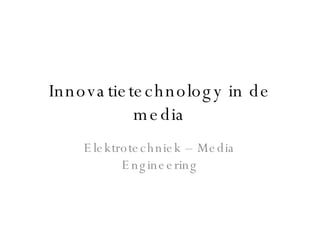 Innovatietechnology in de media Elektrotechniek – Media Engineering 