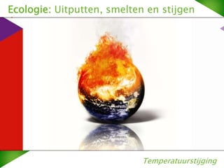 Ecologie: Uitputten, smelten en stijgen

Temperatuurstijging

 