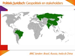 Politiek/Juridisch: Geopolitiek en stakeholders

BRIC landen: Brasil, Russia, India & China

 