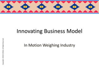 Copyrights©2014CVMark.AllRightsReserved.
Innovating Business Model
In Motion Weighing Industry
 