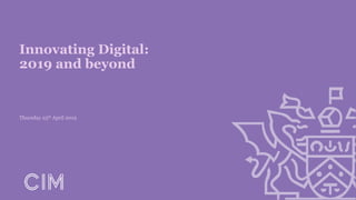 Innovating Digital:
2019 and beyond
Thursday 25th April 2019
 