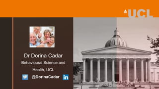 z
Dr Dorina Cadar
Behavioural Science and
Health, UCL
@DorinaCadar
 
