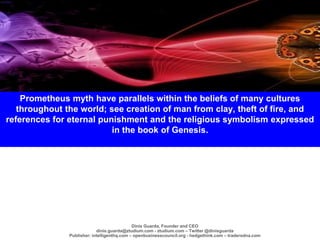 Prometheus myth have parallels within the beliefs of many cultures
throughout the world; see creation of man from clay, th...