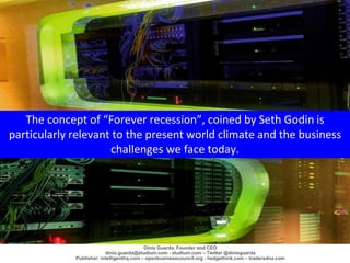 The concept of “Forever recession”, coined by Seth Godin is
particularly relevant to the present world climate and the bus...