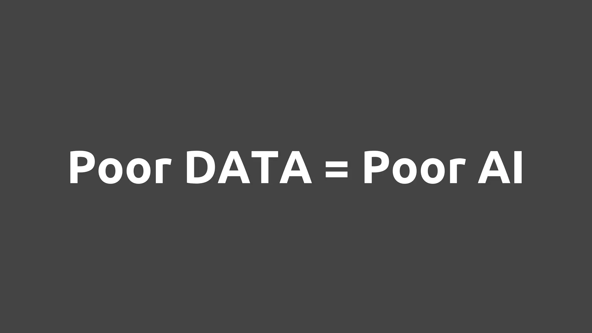 Poor DATA = Poor AI
 