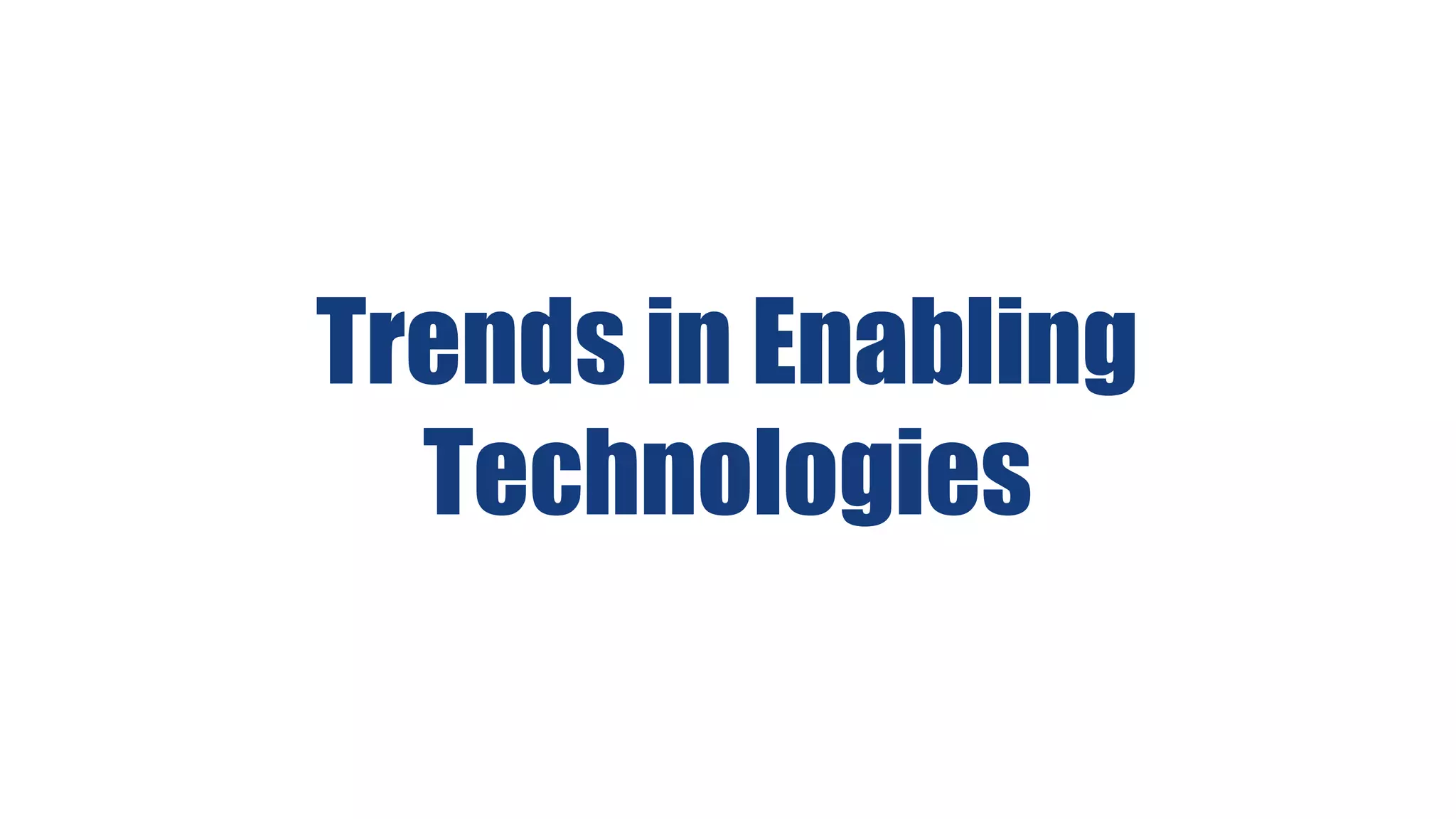 Trends in Enabling
Technologies
 