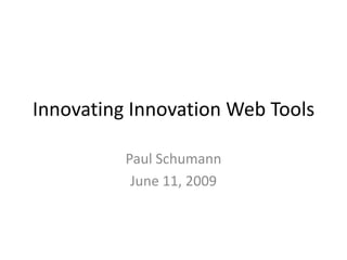 Innovating Innovation Web Tools Paul Schumann June 11, 2009 