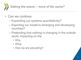 • Can we continue
– Expanding our systems quantitatively?
– Exporting our model to emerging and developing
countries?
– Pretending that nothing is changing in the outside
world, impacting on the
• Why
• What
• How we are educating?
Setting the scene – more of the same?
11
 