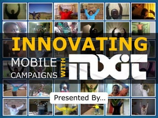 INNOVATING
MOBILE      WITH

CAMPAIGNS

        Presented By…
 