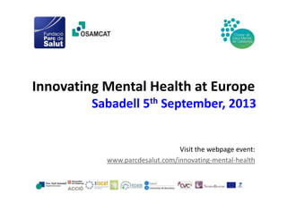 Innovating Mental Health at Europe
Sabadell 5th September, 2013

Visit the webpage event:
www.parcdesalut.com/innovating-mental-health

 