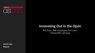 Innovating Out in the Open
Phil Estes, IBM <estesp@us.ibm.com>
Twitter/IRC: @estesp
 
