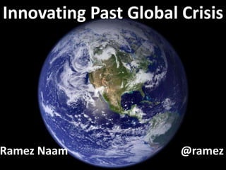 Innovating Past Global Crisis
Ramez Naam @ramez
 