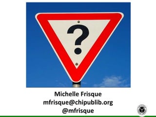 Michelle Frisque
mfrisque@chipublib.org
@mfrisque
 