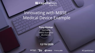 Unrestricted © Siemens AG 2020
Page 1 Siemens DI SW
12/10/2020
Innovating with MBSE -
Medical Device Example
#CapellaDays
Tony Komar
Siemens
MBSE Evangilist
@LinkedIn
Unrestricted
 