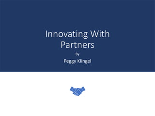 Internal Information
Innovating With
Partners
By
Peggy Klingel
 