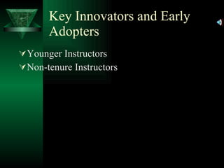 Key Innovators and Early Adopters Younger Instructors  Non-tenure Instructors  