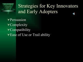 Strategies for Key Innovators and Early Adopters Persuasion  Complexity  Compatibility  Ease of Use or Trail ability  